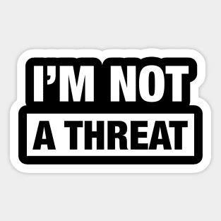 I'M NOT A THREAT! Sticker